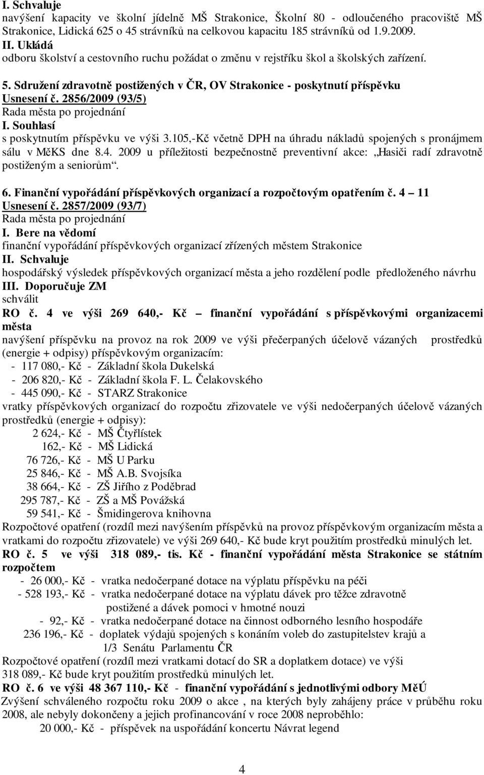 2856/2009 (93/5) s poskytnutím příspěvku ve výši 3.105,-Kč včetně DPH na úhradu nákladů spojených s pronájmem sálu v MěKS dne 8.4.