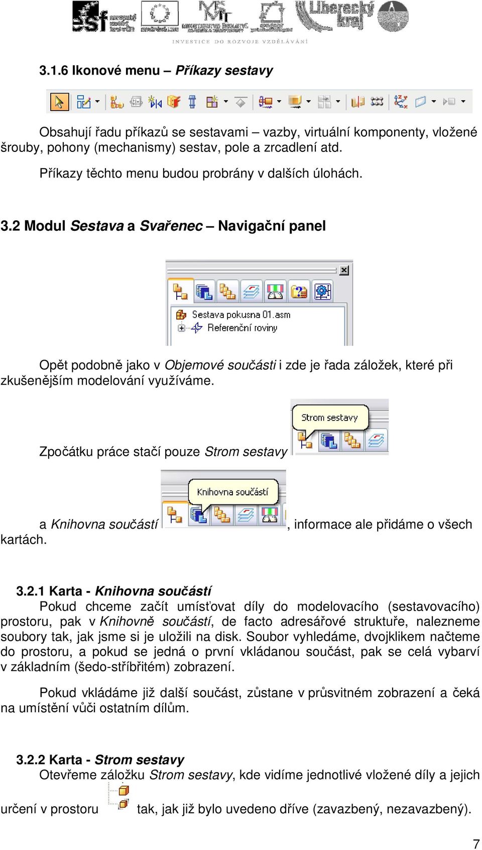 2 Modul Sestava a Svařenec Navigační panel Opět podobně jako v Objemové součásti i zde je řada záložek, které při zkušenějším modelování využíváme.