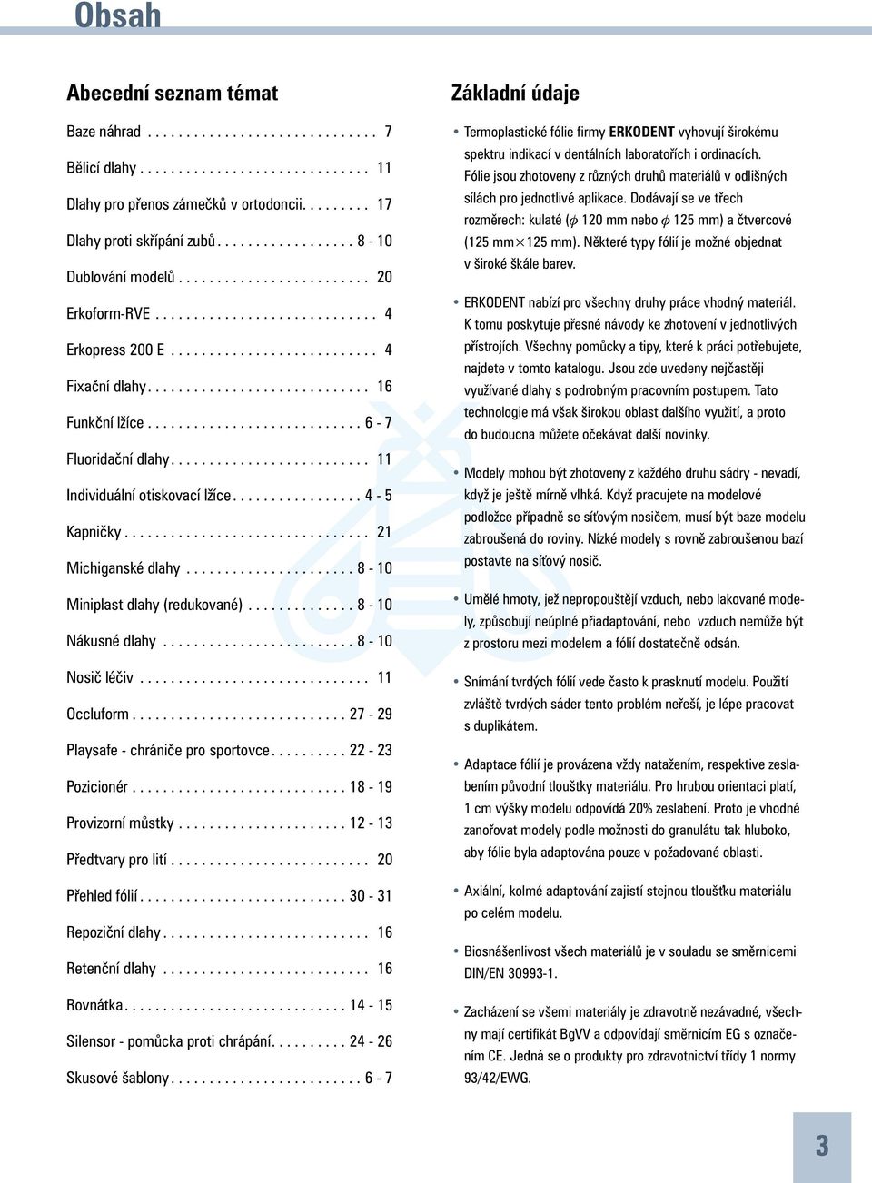 .......................... 6-7 Fluoridační dlahy.......................... 11 Individuální otiskovací lžíce................ 4-5 Kapničky................................ 21 Michiganské dlahy.