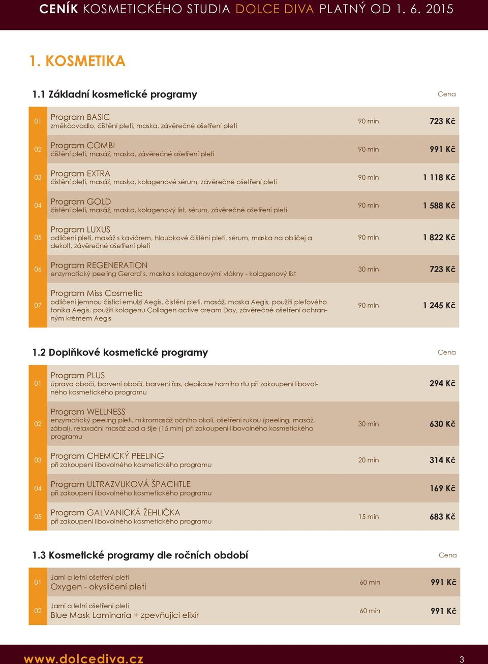 Program EXTRA čistění pleti, masáž, maska, kolagenové sérum, závěrečné ošetření pleti Program GOLD čistění pleti, masáž, maska, kolagenový list, sérum, závěrečné ošetření pleti Program LUXUS odlíčení