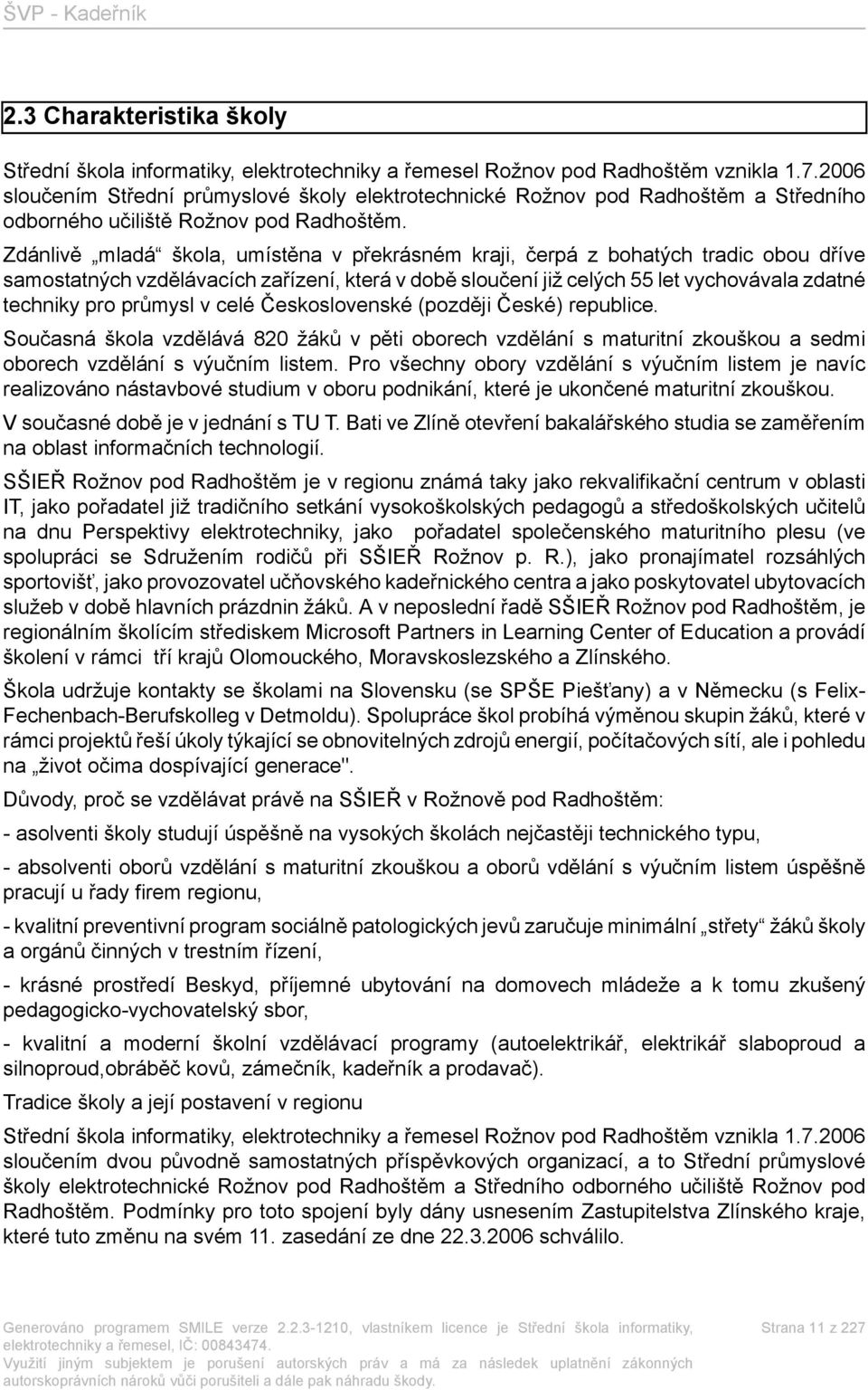 Zdánlivě mladá škola, umístěna v překrásném kraji, čerpá z bohatých tradic obou dříve samostatných vzdělávacích zařízení, která v době sloučení již celých 55 let vychovávala zdatné techniky pro