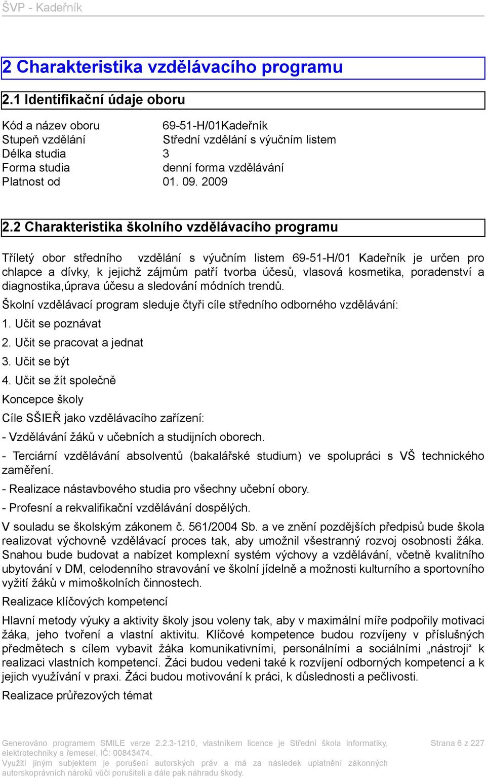 2 Charakteristika školního vzdělávacího programu Tříletý obor středního vzdělání s výučním listem 69-51-H/01 Kadeřník je určen pro chlapce a dívky, k jejichž zájmům patří tvorba účesů, vlasová