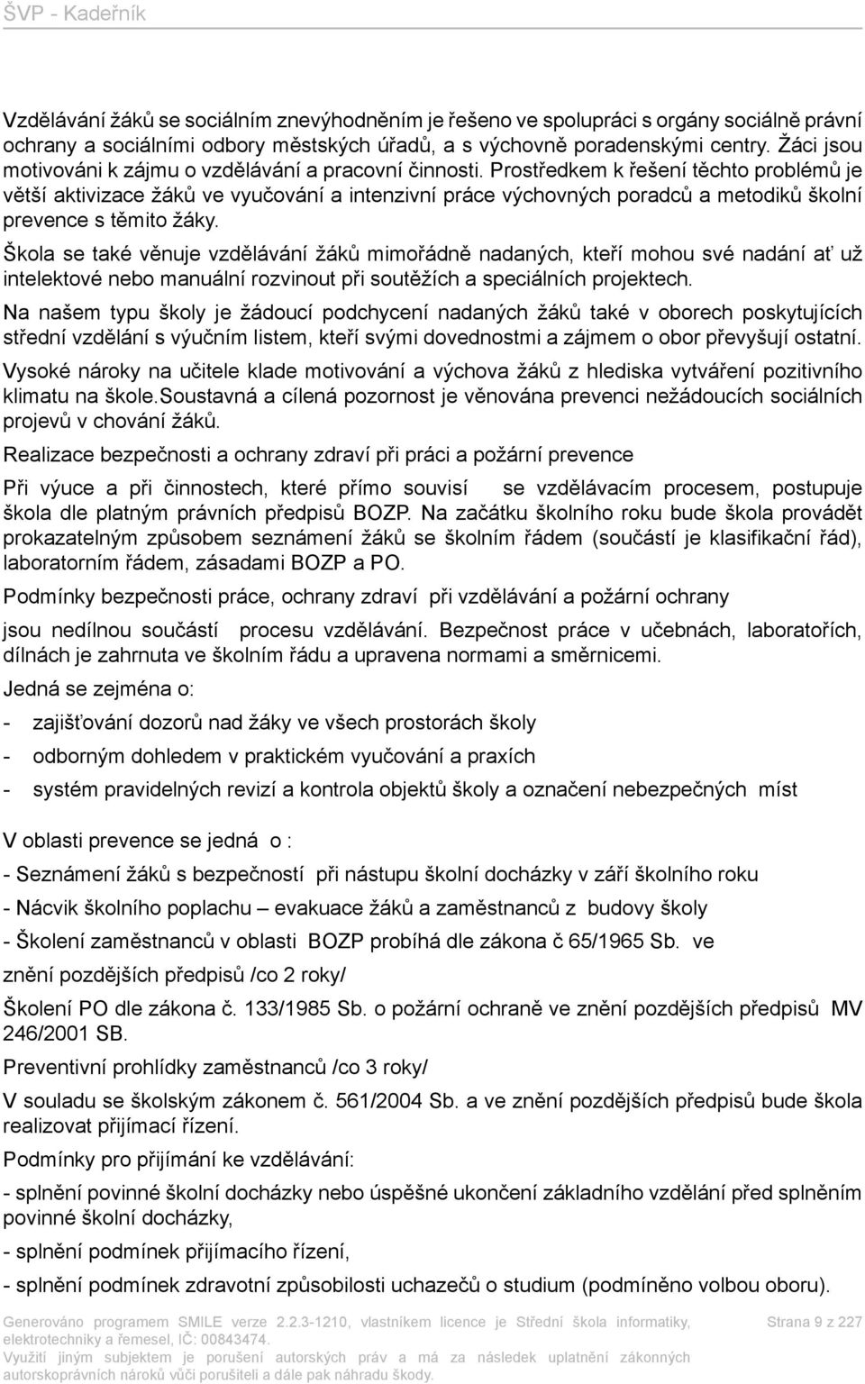 Prostředkem k řešení těchto problémů je větší aktivizace žáků ve vyučování a intenzivní práce výchovných poradců a metodiků školní prevence s těmito žáky.