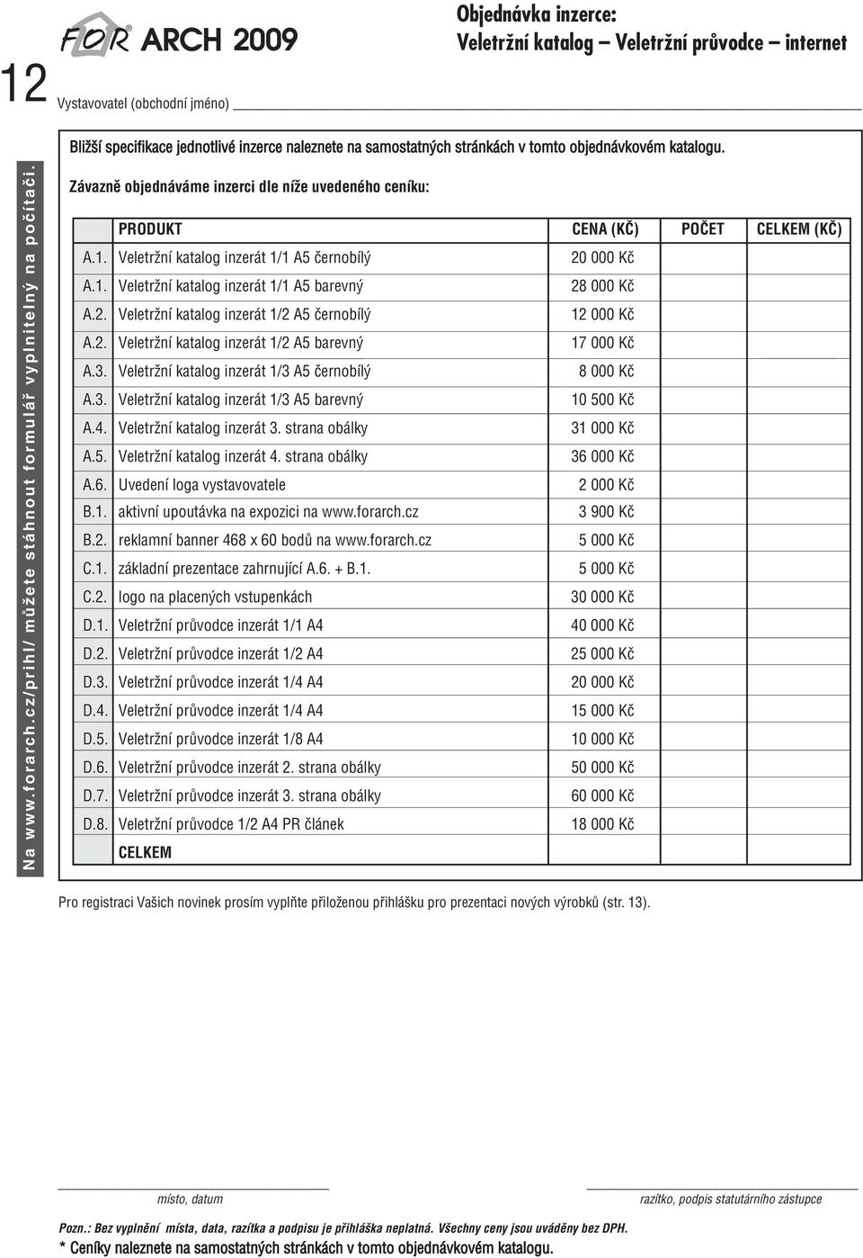 Veletržní katalog inzerát 1/1 A5 černobílý 20 000 Kč A.1. Veletržní katalog inzerát 1/1 A5 barevný 28 000 Kč A.2. Veletržní katalog inzerát 1/2 A5 černobílý 12 000 Kč A.2. Veletržní katalog inzerát 1/2 A5 barevný 17 000 Kč A.