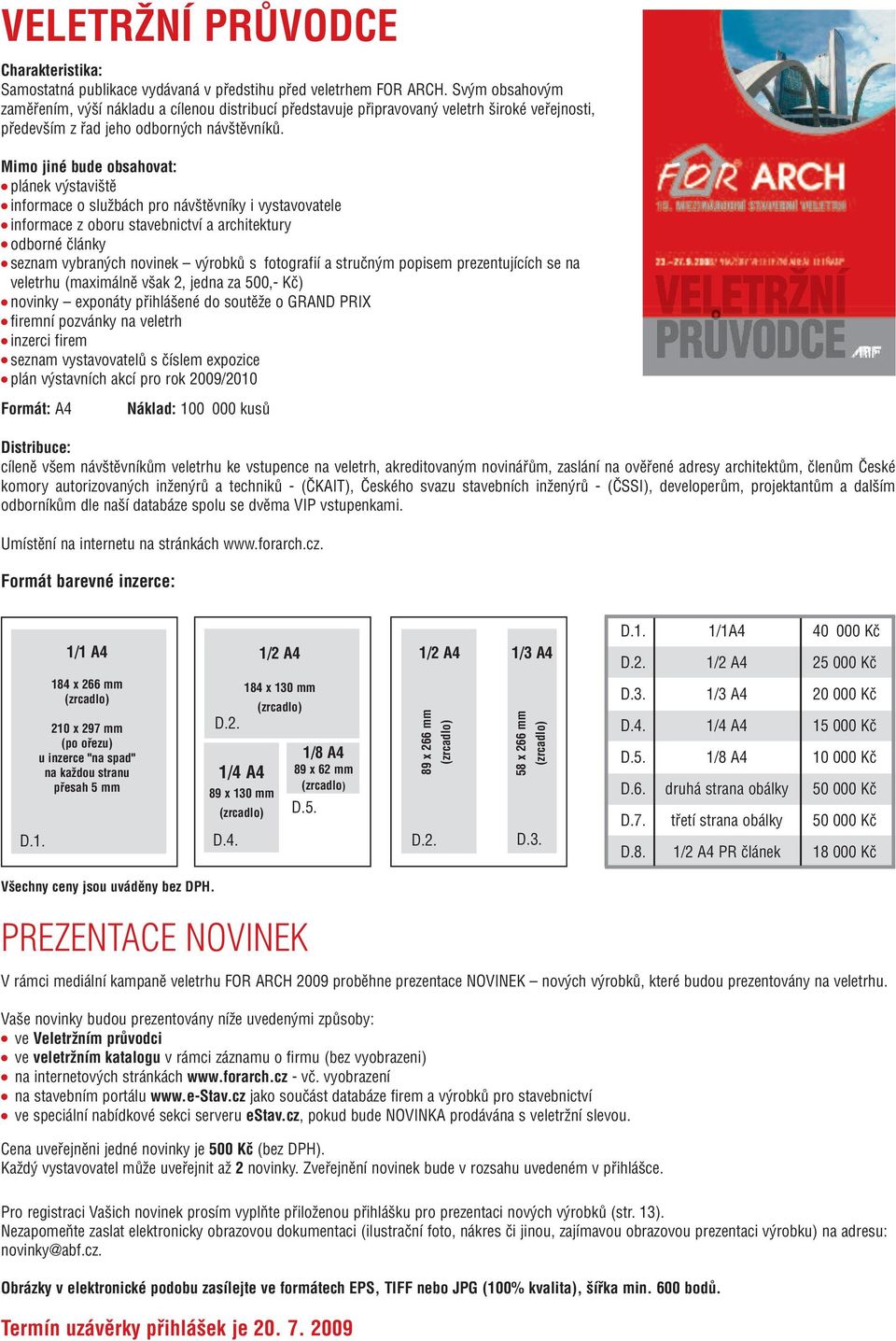 Mimo jiné bude obsahovat: plánek výstaviště informace o službách pro návštěvníky i vystavovatele informace z oboru stavebnictví a architektury odborné články seznam vybraných novinek výrobků s