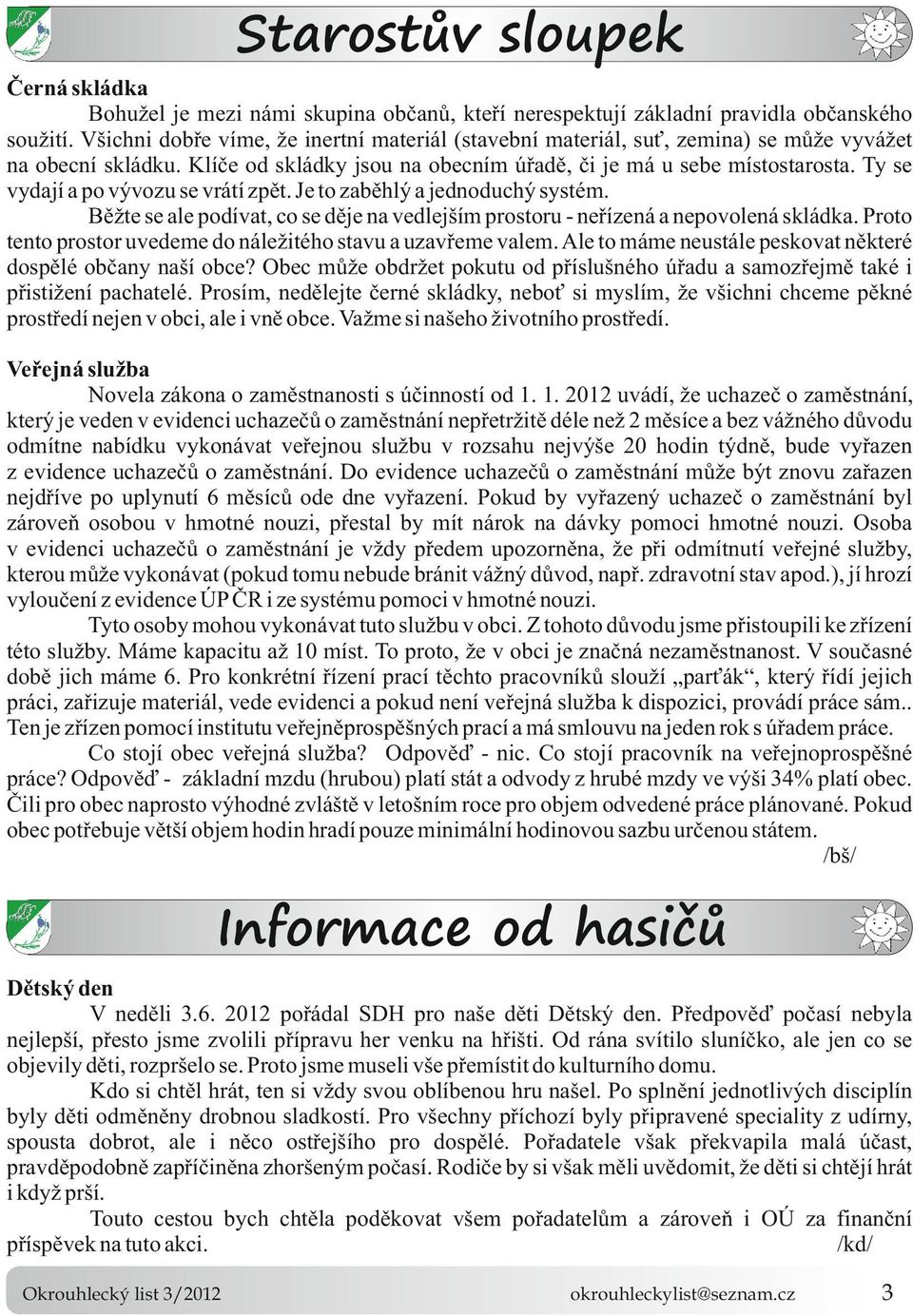 co se děje na vedlejším prostoru - neřízená a nepovolená skládka Proto tento prostor uvedeme do náležitého stavu a uzavřeme valem Ale to máme neustále peskovat některé dospělé občany naší obce?