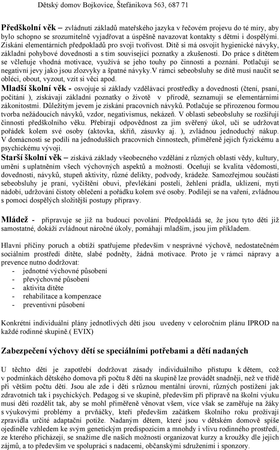 Do práce s dítětem se včleňuje vhodná motivace, využívá se jeho touhy po činnosti a poznání. Potlačují se negativní jevy jako jsou zlozvyky a špatné návyky.