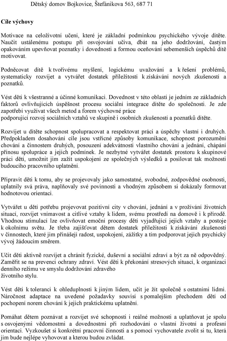 Podněcovat dítě k tvořivému myšlení, logickému uvažování a k řešení problémů, systematicky rozvíjet a vytvářet dostatek příležitostí k získávání nových zkušeností a poznatků.