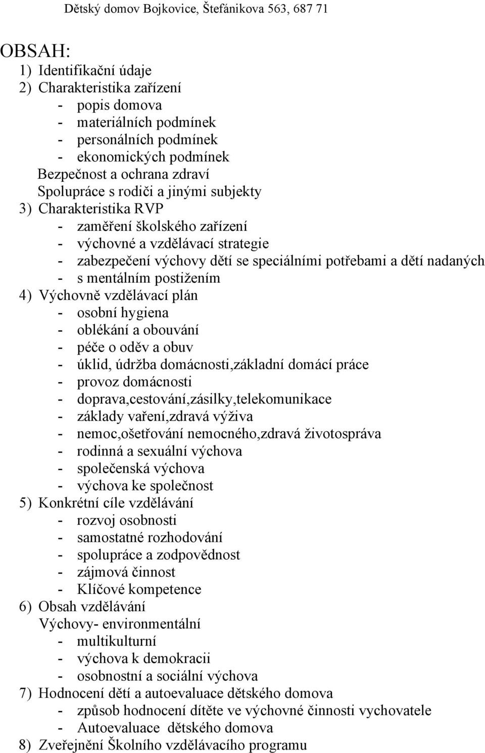 Výchovně vzdělávací plán - osobní hygiena - oblékání a obouvání - péče o oděv a obuv - úklid, údržba domácnosti,základní domácí práce - provoz domácnosti - doprava,cestování,zásilky,telekomunikace -