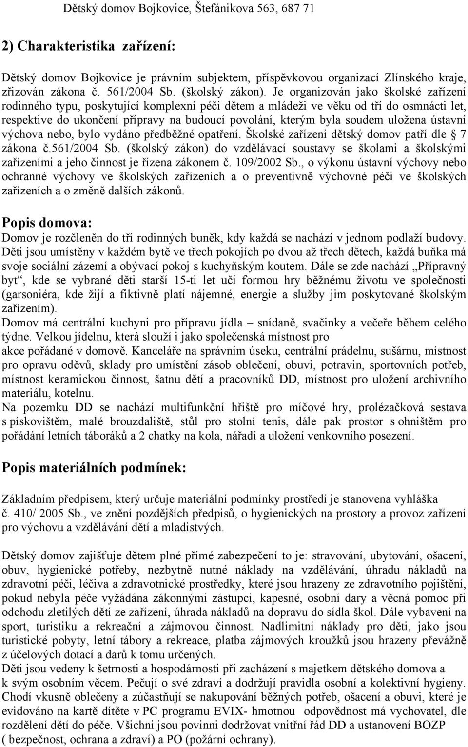 uložena ústavní výchova nebo, bylo vydáno předběžné opatření. Školské zařízení dětský domov patří dle 7 zákona č.561/2004 Sb.