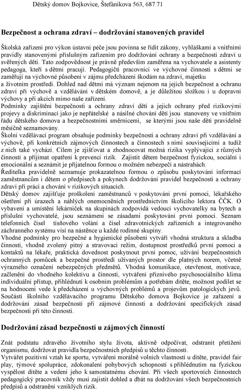 Pedagogičtí pracovníci ve výchovné činnosti s dětmi se zaměřují na výchovné působení v zájmu předcházení škodám na zdraví, majetku a životním prostředí.