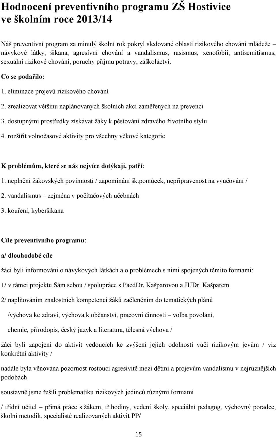 zrealizovat většinu naplánovaných školních akcí zaměřených na prevenci 3. dostupnými prostředky získávat žáky k pěstování zdravého životního stylu 4.