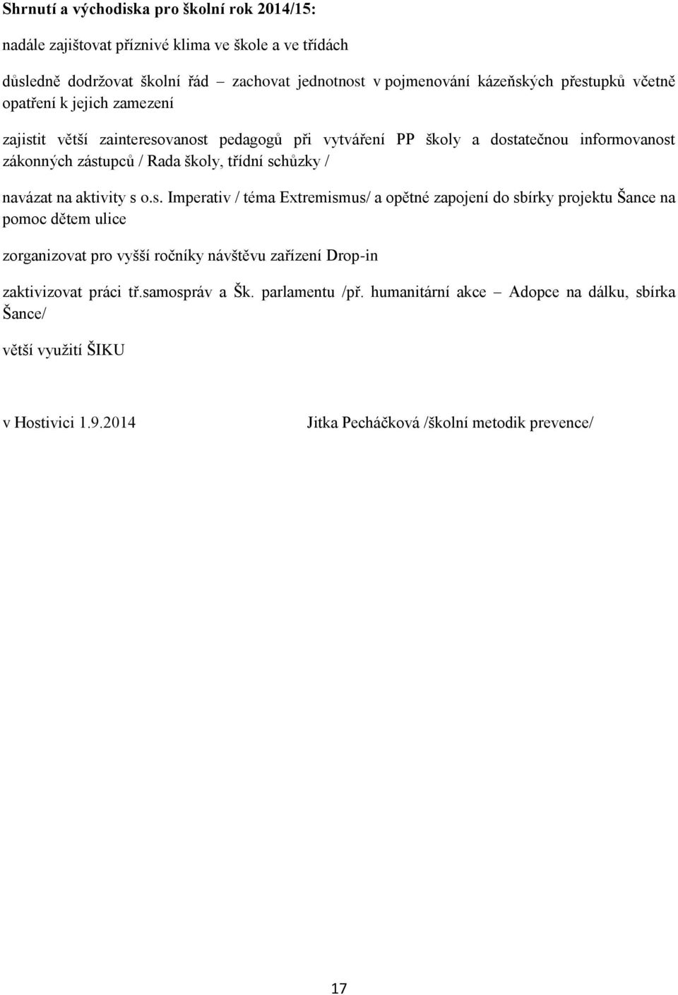 schůzky / navázat na aktivity s o.s. Imperativ / téma Extremismus/ a opětné zapojení do sbírky projektu Šance na pomoc dětem ulice zorganizovat pro vyšší ročníky návštěvu zařízení Drop-in zaktivizovat práci tř.