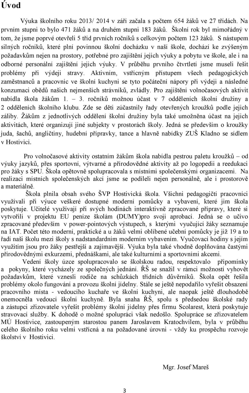 S nástupem silných ročníků, které plní povinnou školní docházku v naší škole, dochází ke zvýšeným požadavkům nejen na prostory, potřebné pro zajištění jejich výuky a pobytu ve škole, ale i na odborné