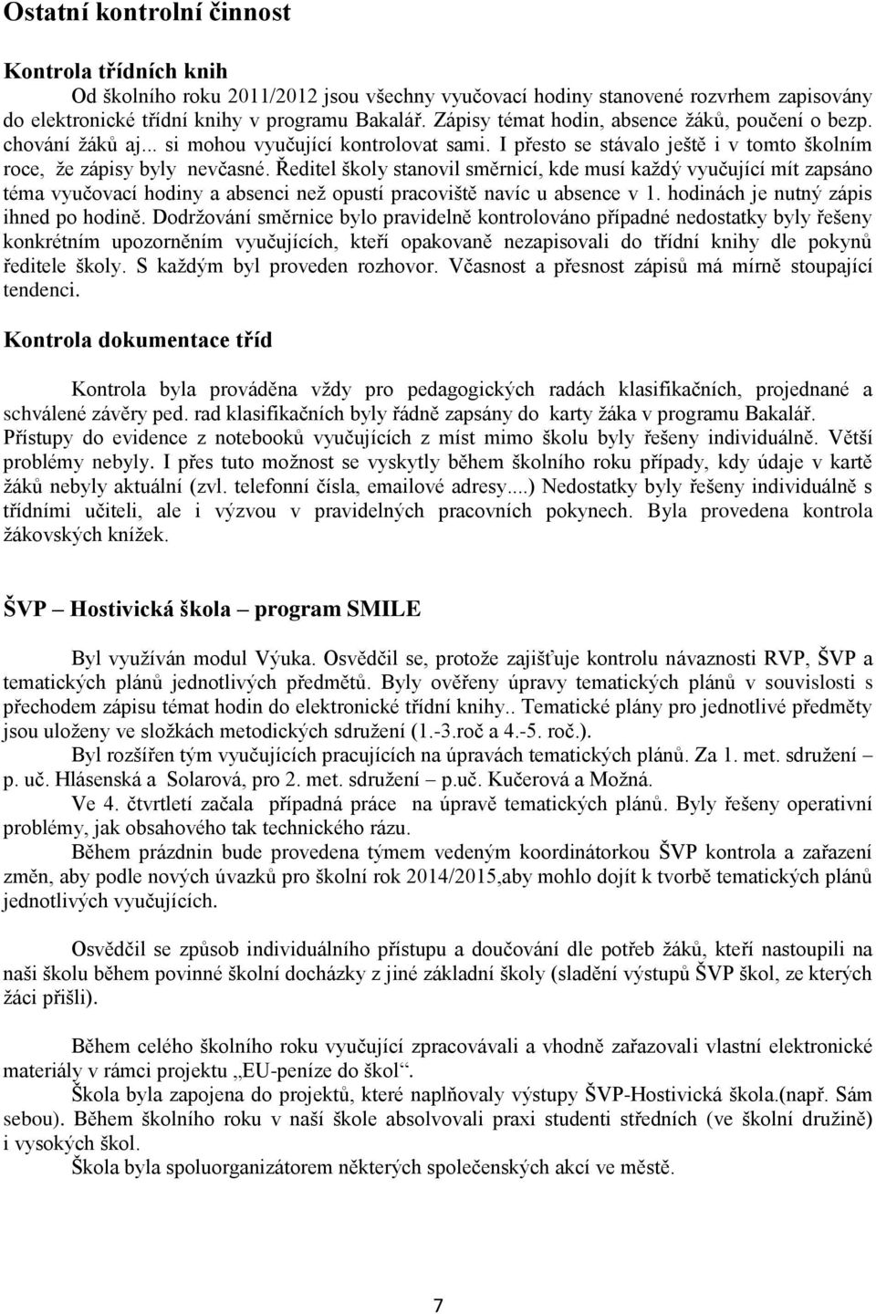 Ředitel školy stanovil směrnicí, kde musí každý vyučující mít zapsáno téma vyučovací hodiny a absenci než opustí pracoviště navíc u absence v 1. hodinách je nutný zápis ihned po hodině.