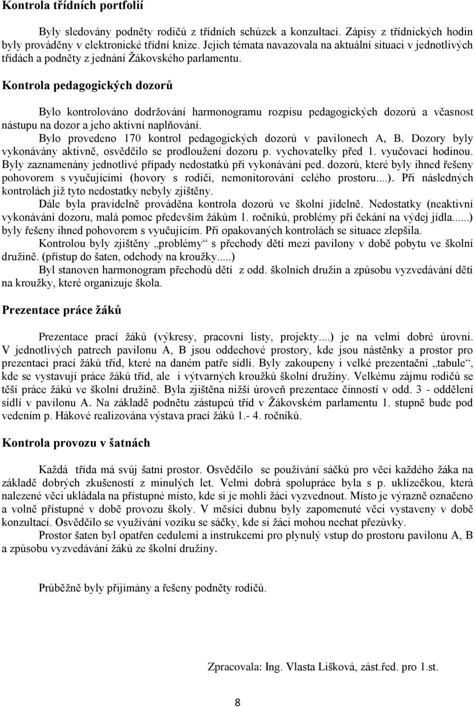 Kontrola pedagogických dozorů Bylo kontrolováno dodržování harmonogramu rozpisu pedagogických dozorů a včasnost nástupu na dozor a jeho aktivní naplňování.