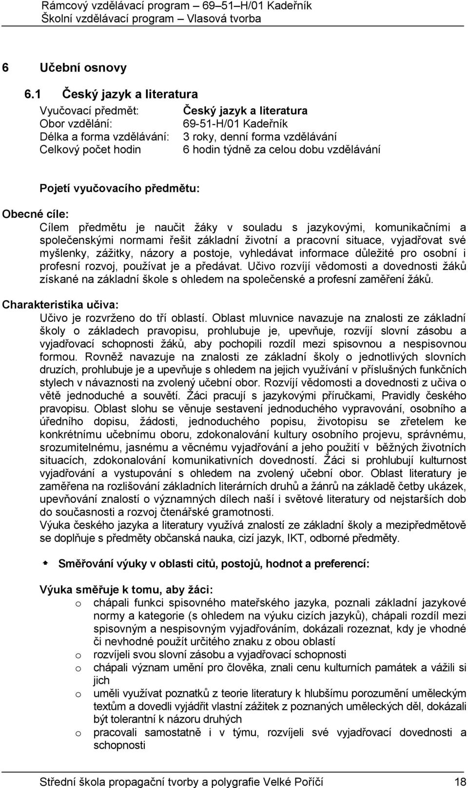 celou dobu vzdělávání Pojetí vyučovacího předmětu: Obecné cíle: Cílem předmětu je naučit žáky v souladu s jazykovými, komunikačními a společenskými normami řešit základní životní a pracovní situace,