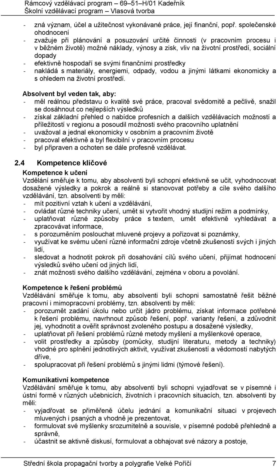 efektivně hospodaří se svými finančními prostředky - nakládá s materiály, energiemi, odpady, vodou a jinými látkami ekonomicky a s ohledem na životní prostředí.