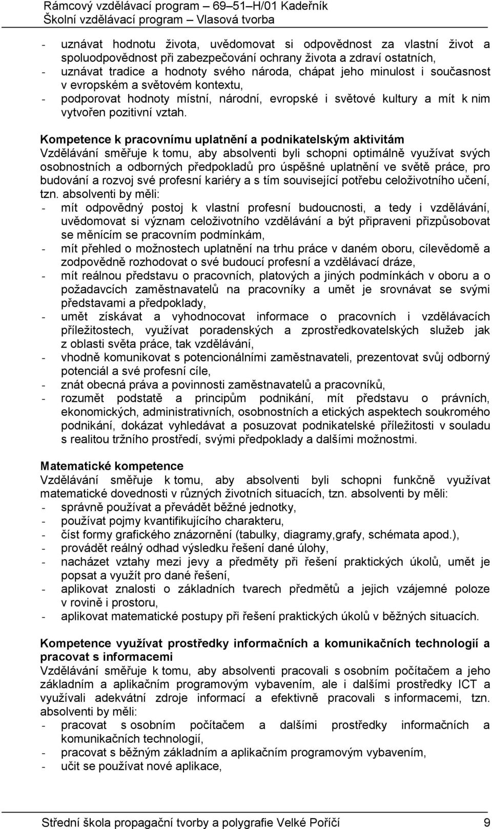 Kompetence k pracovnímu uplatnění a podnikatelským aktivitám Vzdělávání směřuje k tomu, aby absolventi byli schopni optimálně využívat svých osobnostních a odborných předpokladů pro úspěšné uplatnění