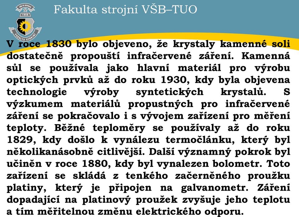 S výzkumem materiálů propustných pro infračervené záření se pokračovalo i s vývojem zařízení pro měření teploty.