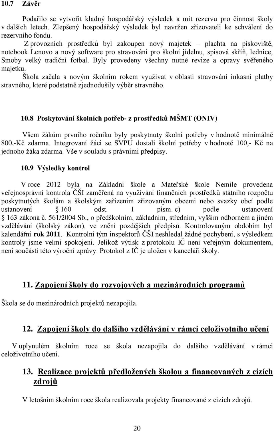 Byly provedeny všechny nutné revize a opravy svěřeného majetku. Škola začala s novým školním rokem využívat v oblasti stravování inkasní platby stravného, které podstatně zjednodušily výběr stravného.