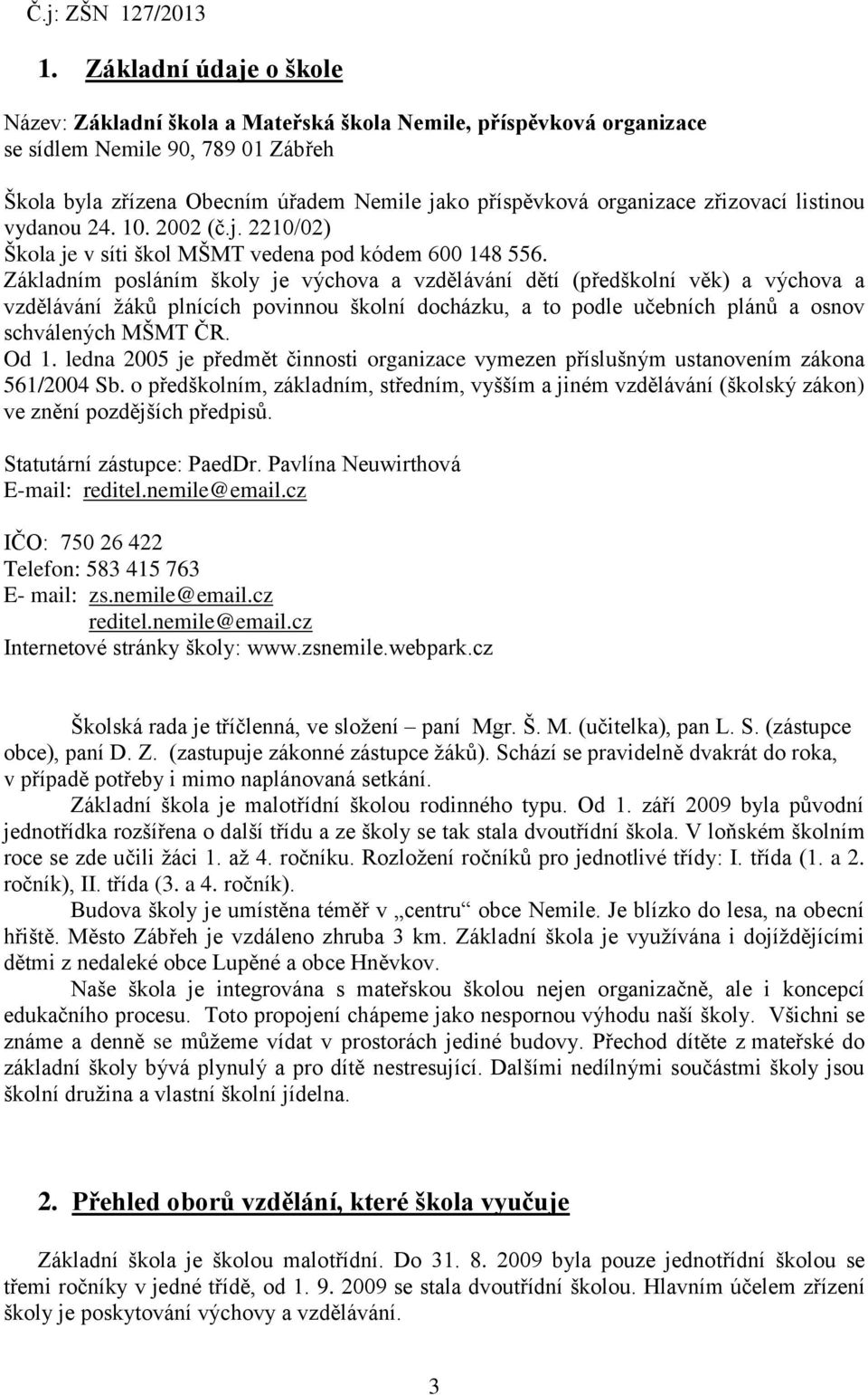 zřizovací listinou vydanou 24. 10. 2002 (č.j. 2210/02) Škola je v síti škol MŠMT vedena pod kódem 600 148 556.