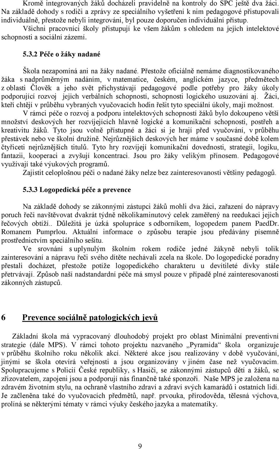 Všichni pracovníci školy přistupují ke všem žákům s ohledem na jejich intelektové schopnosti a sociální zázemí. 5.3.2 Péče o žáky nadané Škola nezapomíná ani na žáky nadané.