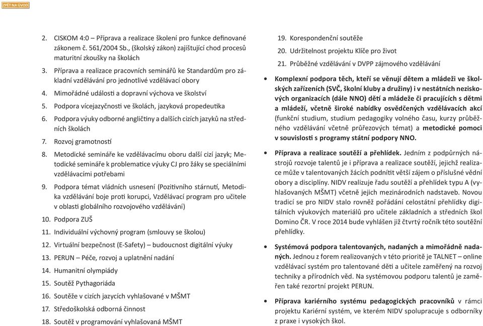 události a dopravní výchova ve školství Podpora vícejazyčnosti ve školách, jazyková propedeutika Podpora výuky odborné angličtiny a dalších cizích jazyků na středních školách Rozvoj gramotností