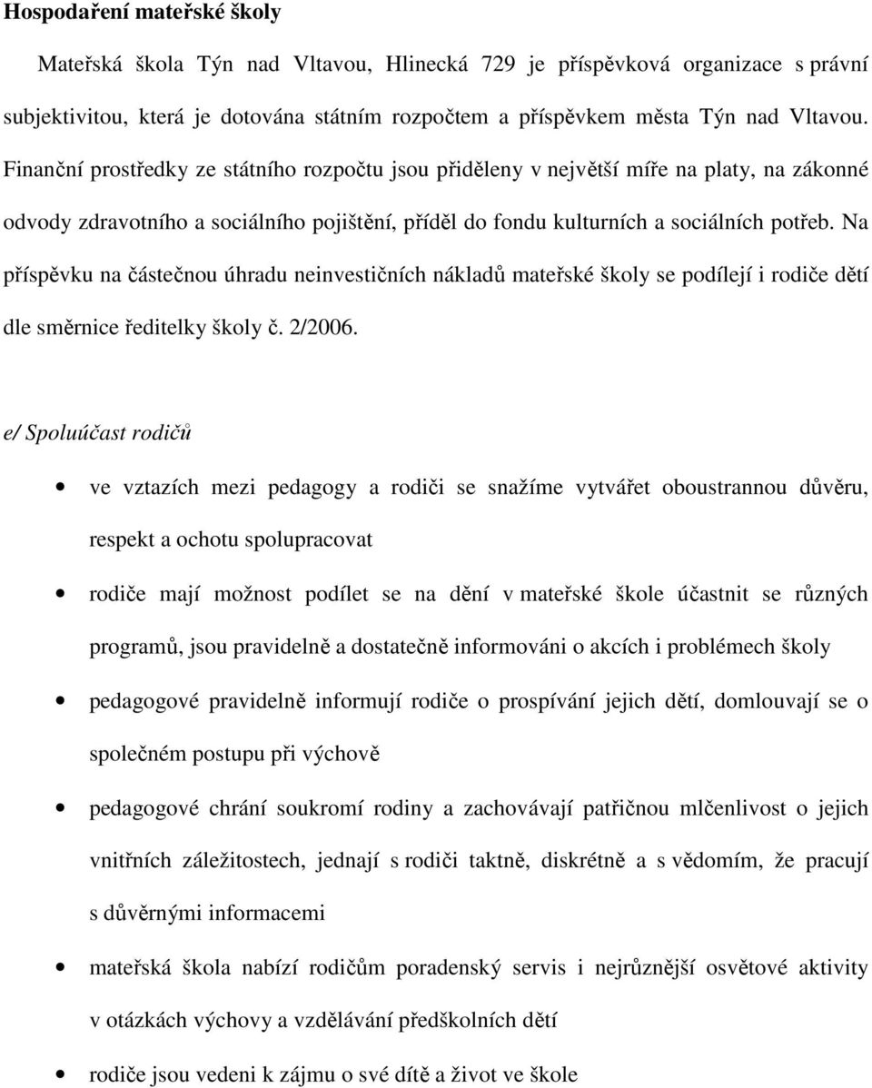 Na příspěvku na částečnou úhradu neinvestičních nákladů mateřské školy se podílejí i rodiče dětí dle směrnice ředitelky školy č. 2/2006.