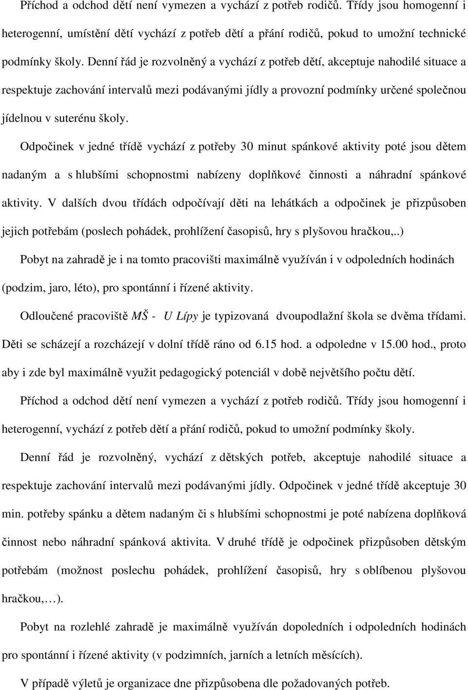 Odpočinek v jedné třídě vychází z potřeby 30 minut spánkové aktivity poté jsou dětem nadaným a s hlubšími schopnostmi nabízeny doplňkové činnosti a náhradní spánkové aktivity.