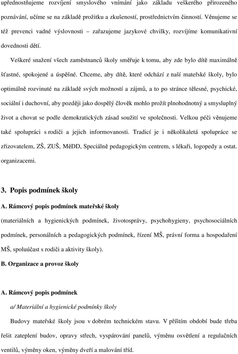 Veškeré snažení všech zaměstnanců školy směřuje k tomu, aby zde bylo dítě maximálně šťastné, spokojené a úspěšné.