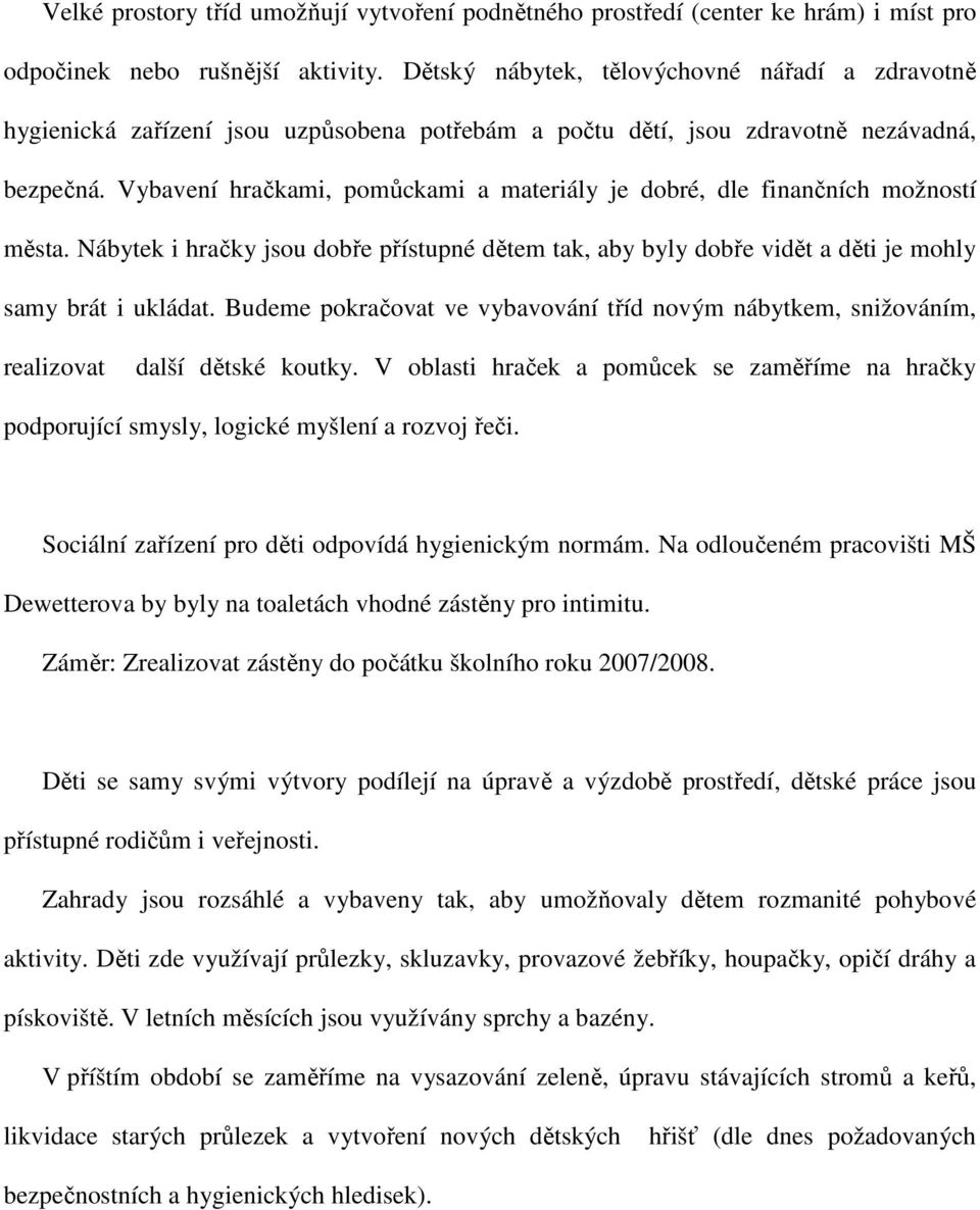 Vybavení hračkami, pomůckami a materiály je dobré, dle finančních možností města. Nábytek i hračky jsou dobře přístupné dětem tak, aby byly dobře vidět a děti je mohly samy brát i ukládat.