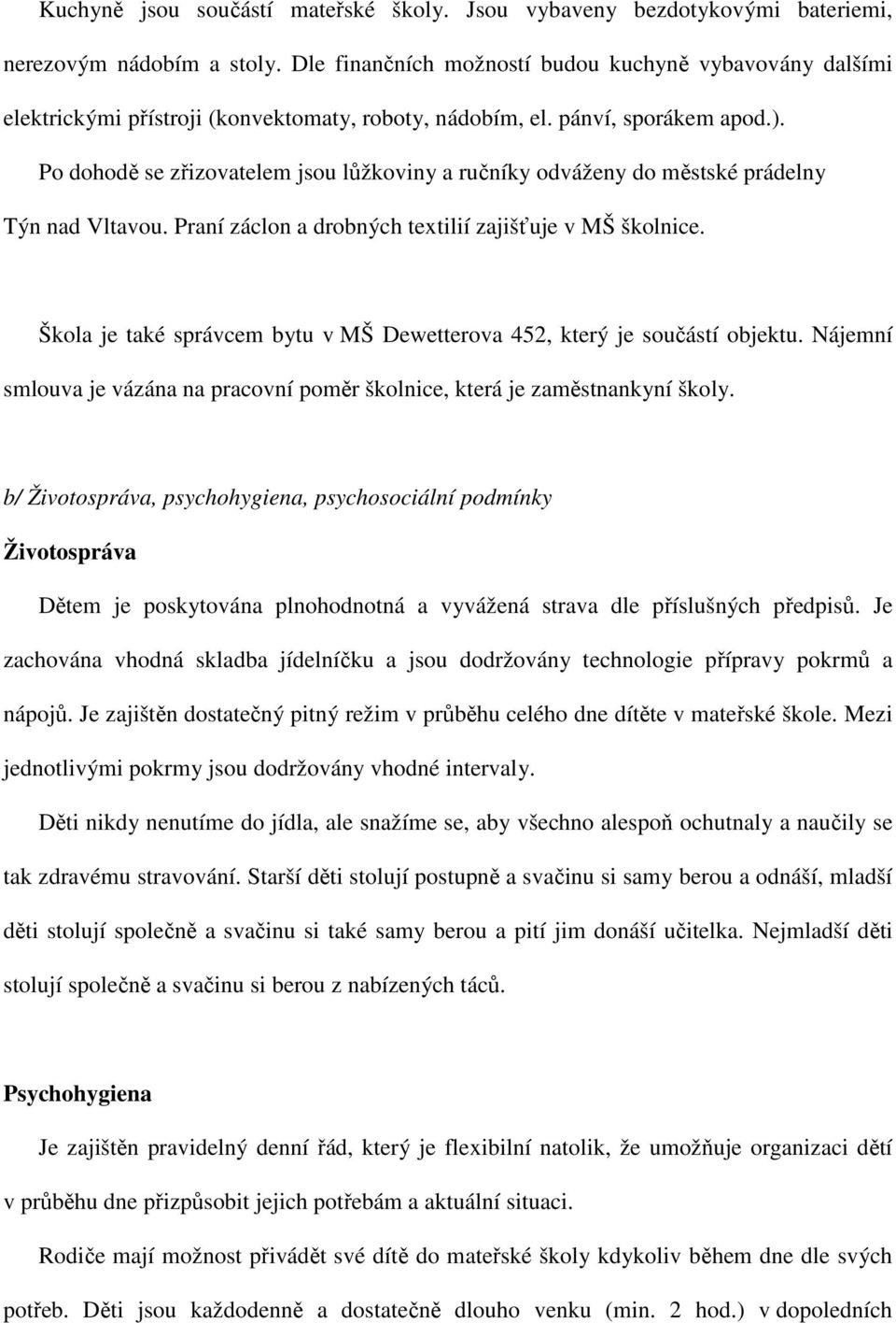 Po dohodě se zřizovatelem jsou lůžkoviny a ručníky odváženy do městské prádelny Týn nad Vltavou. Praní záclon a drobných textilií zajišťuje v MŠ školnice.