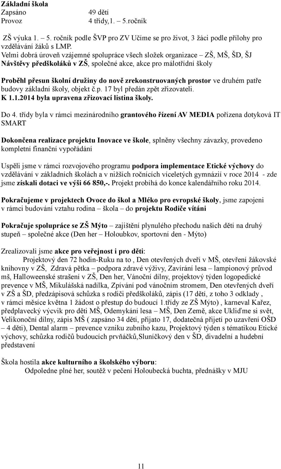 zrekonstruovaných prostor ve druhém patře budovy základní školy, objekt č.p. 17 byl předán zpět zřizovateli. K 1.1.2014 byla upravena zřizovací listina školy. Do 4.