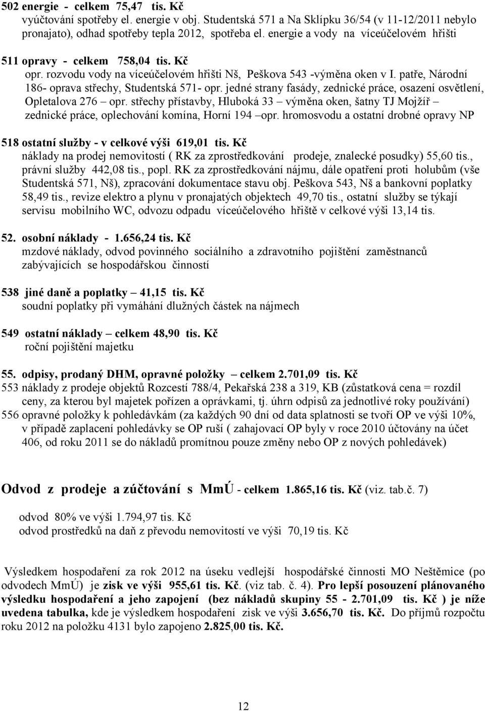 patře, Národní 186- oprava střechy, Studentská 571- opr. jedné strany fasády, zednické práce, osazení osvětlení, Opletalova 276 opr.