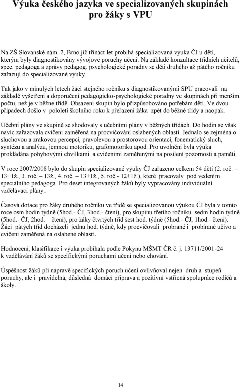 psychologické poradny se děti druhého aţ pátého ročníku zařazují do specializované výuky.