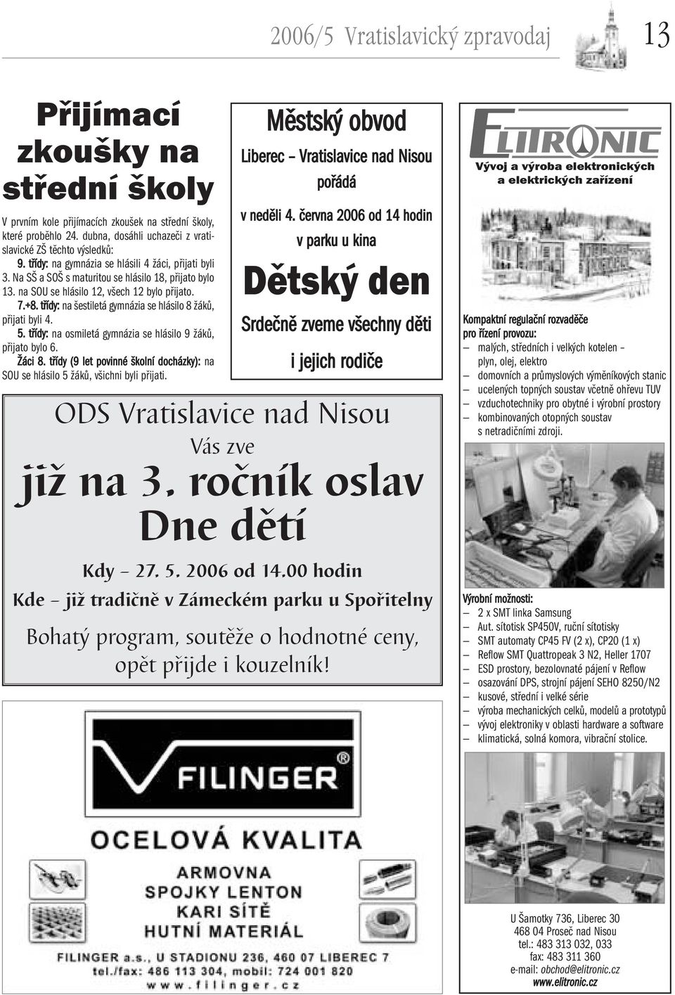 na SOU se hlásilo 12, všech 12 bylo přijato. 7.+8. třídy: na šestiletá gymnázia se hlásilo 8 žáků, přijati byli 4. 5. třídy: na osmiletá gymnázia se hlásilo 9 žáků, přijato bylo 6. Žáci 8.