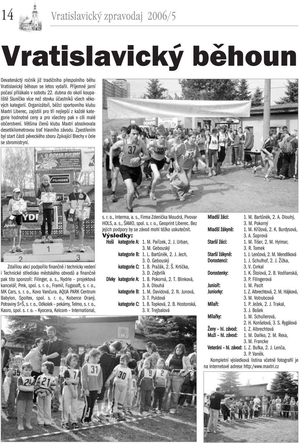 Organizátoři, běžci sportovního klubu Maxtri Liberec, zajistili pro tři nejlepší z každé kategorie hodnotné ceny a pro všechny pak v cíli malé občerstvení.