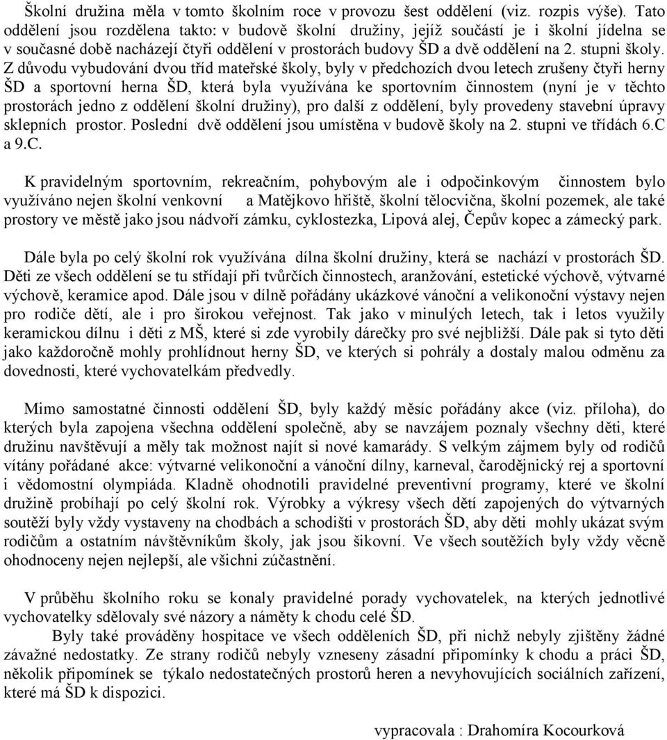 Z důvodu vybudování dvou tříd mateřské školy, byly v předchozích dvou letech zrušeny čtyři herny ŠD a sportovní herna ŠD, která byla využívána ke sportovním činnostem (nyní je v těchto prostorách