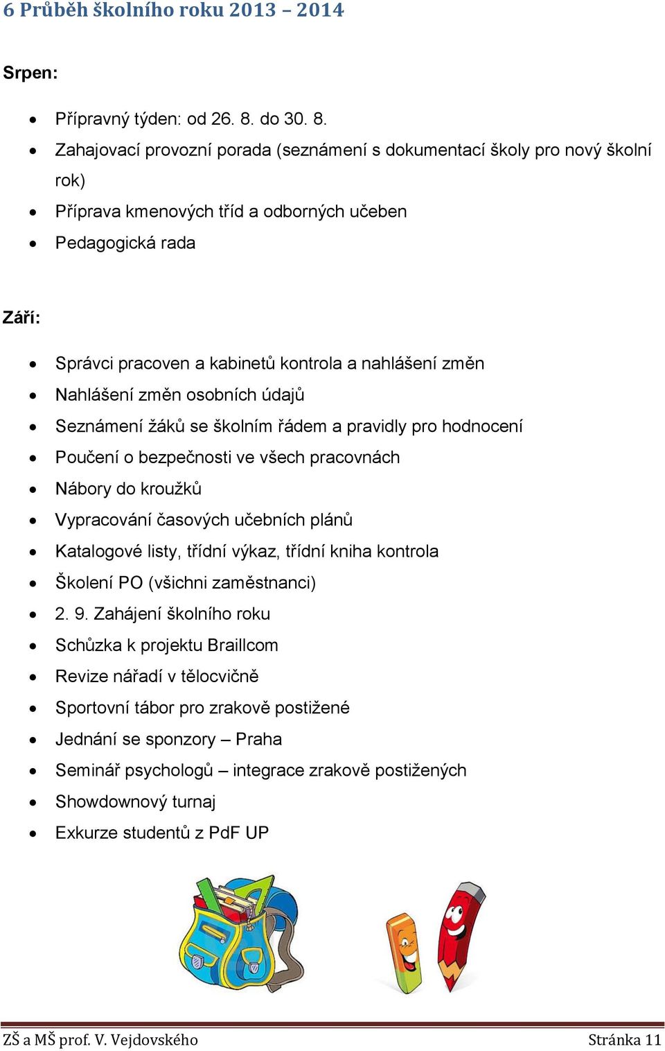 Zahajovací provozní porada (seznámení s dokumentací školy pro nový školní rok) Příprava kmenových tříd a odborných učeben Pedagogická rada Září: Správci pracoven a kabinetů kontrola a nahlášení změn