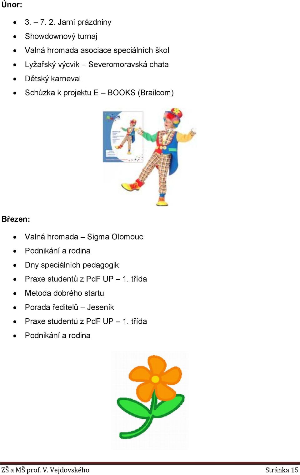 chata Dětský karneval Schůzka k projektu E BOOKS (Brailcom) Březen: Valná hromada Sigma Olomouc Podnikání a