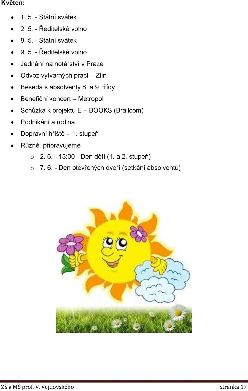 stupeň Různé: připravujeme o 2. 6. - 13:00 - Den dětí (1. a 2. stupeň) o 7. 6. - Den otevřených dveří (setkání absolventů) ZŠ a MŠ prof.