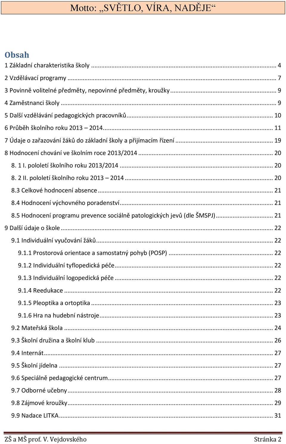 .. 19 8 Hodnocení chování ve školním roce 2013/2014... 20 8. 1 I. pololetí školního roku 2013/2014... 20 8. 2 II. pololetí školního roku 2013 2014... 20 8.3 Celkové hodnocení absence... 21 8.