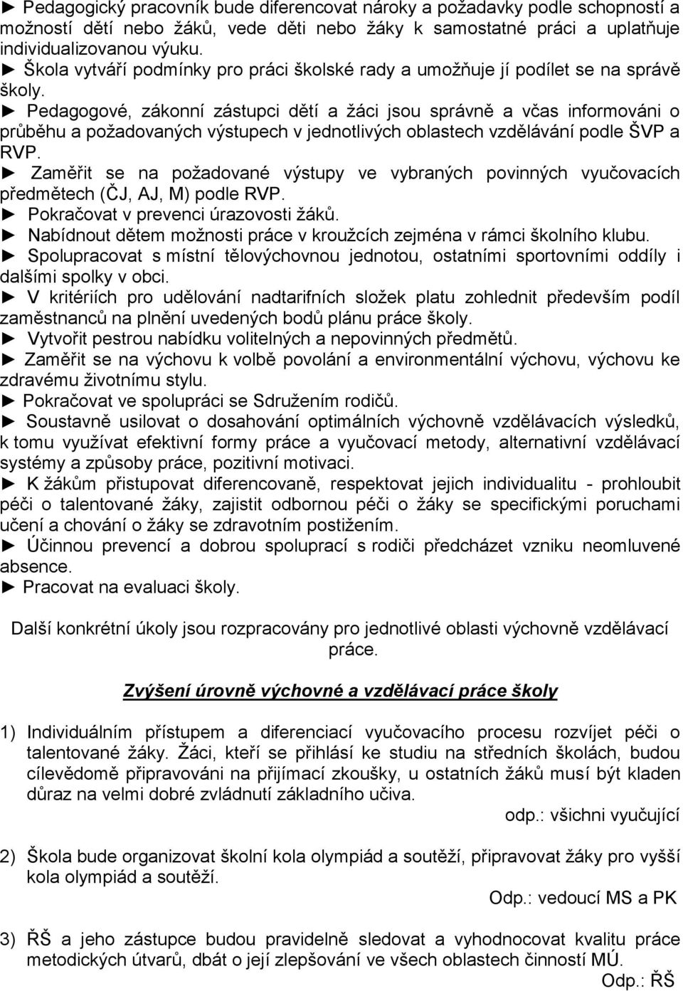 Pedagogové, zákonní zástupci dětí a žáci jsou správně a včas informováni o průběhu a požadovaných výstupech v jednotlivých oblastech vzdělávání podle ŠVP a RVP.