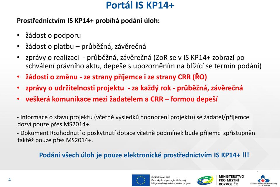 - průběžná, závěrečná veškerá komunikace mezi žadatelem a CRR formou depeší - Informace o stavu projektu (včetně výsledků hodnocení projektu) se žadatel/příjemce dozví pouze přes