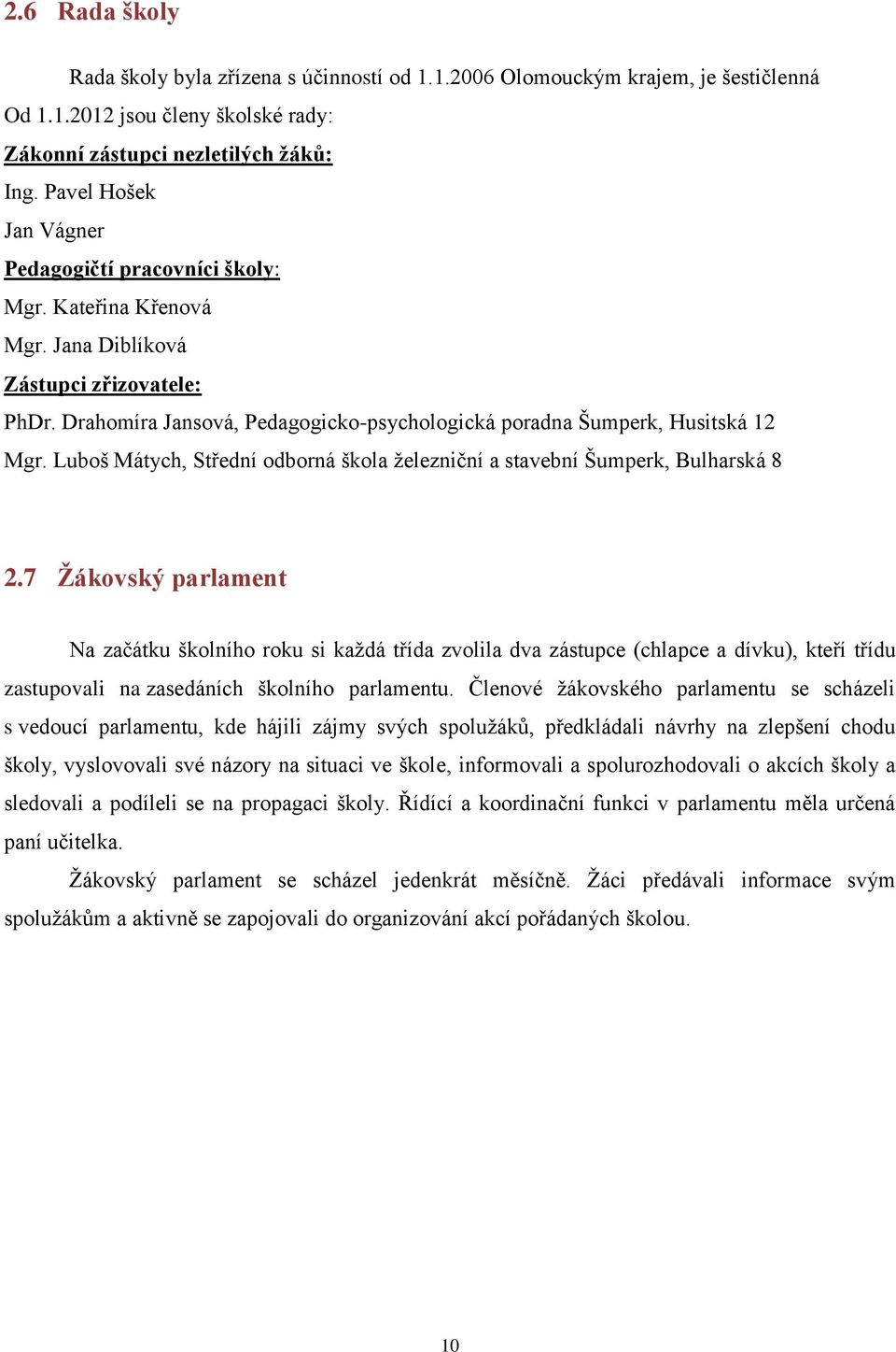 Drahomíra Jansová, Pedagogicko-psychologická poradna Šumperk, Husitská 12 Mgr. Luboš Mátych, Střední odborná škola železniční a stavební Šumperk, Bulharská 8 2.