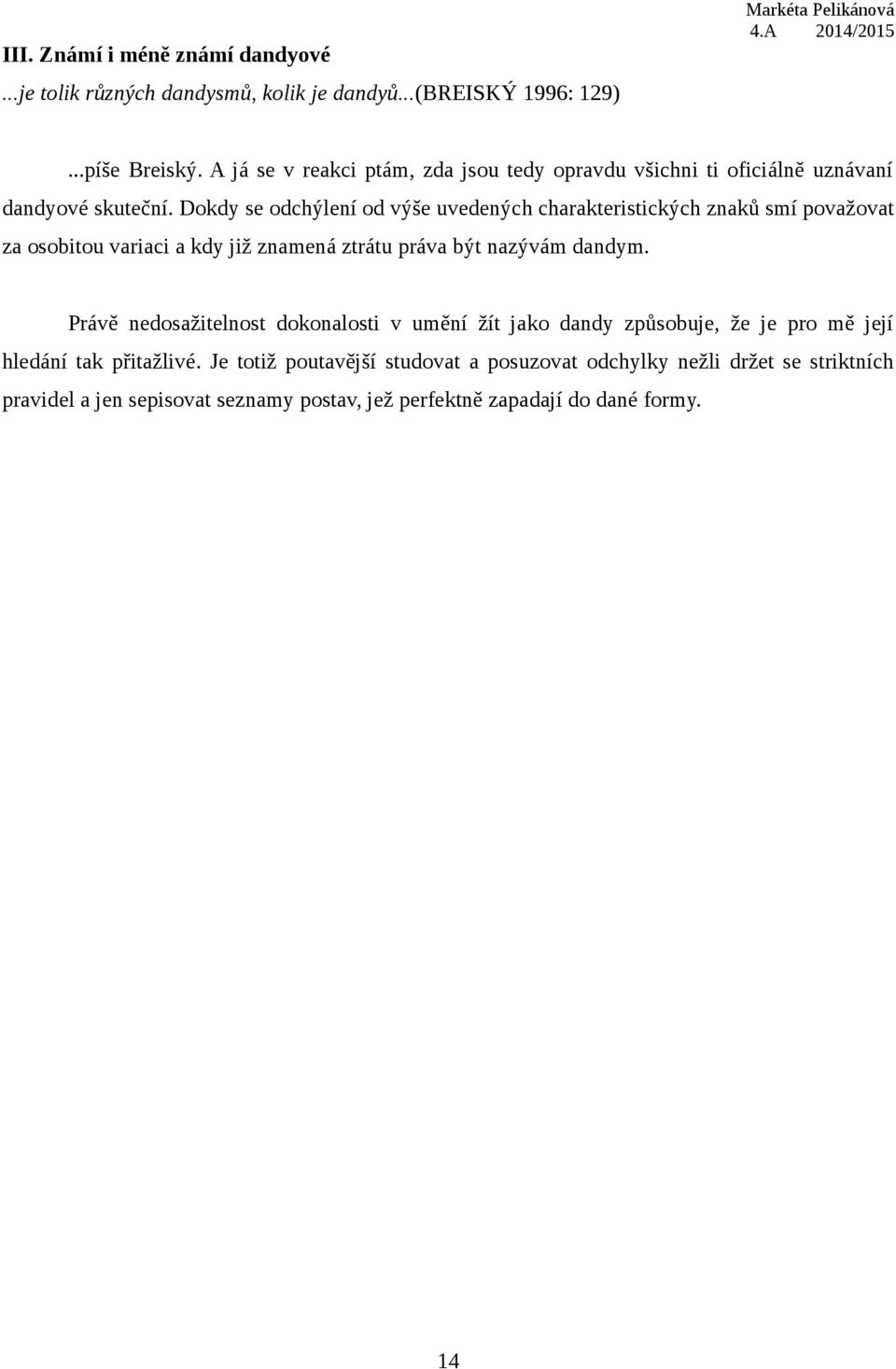 Dokdy se odchýlení od výše uvedených charakteristických znaků smí považovat za osobitou variaci a kdy již znamená ztrátu práva být nazývám dandym.