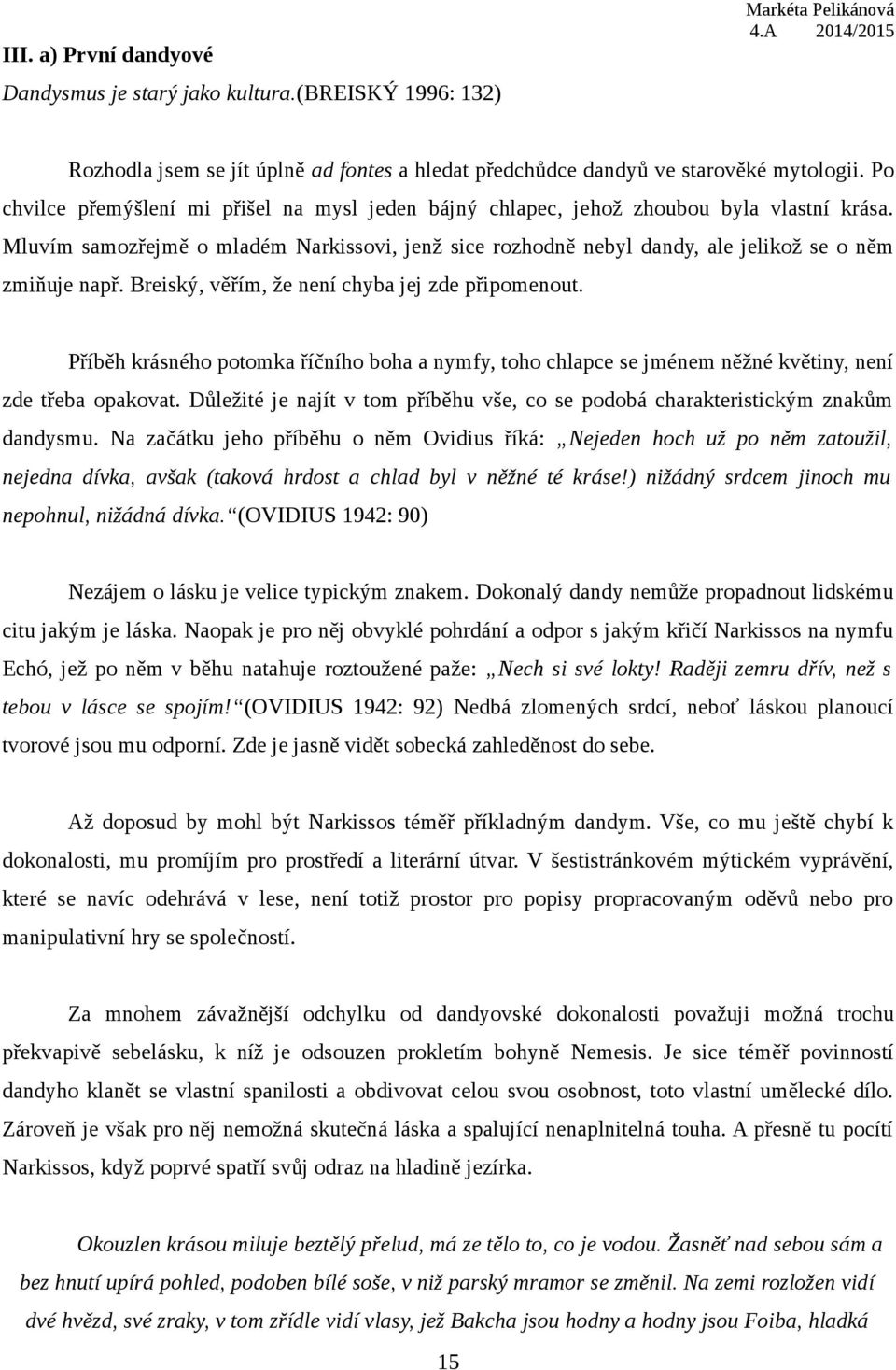 Breiský, věřím, že není chyba jej zde připomenout. Příběh krásného potomka říčního boha a nymfy, toho chlapce se jménem něžné květiny, není zde třeba opakovat.