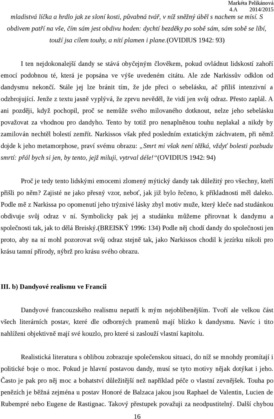 (ovidius 1942: 93) I ten nejdokonalejší dandy se stává obyčejným člověkem, pokud ovládnut lidskostí zahoří emocí podobnou té, která je popsána ve výše uvedeném citátu.