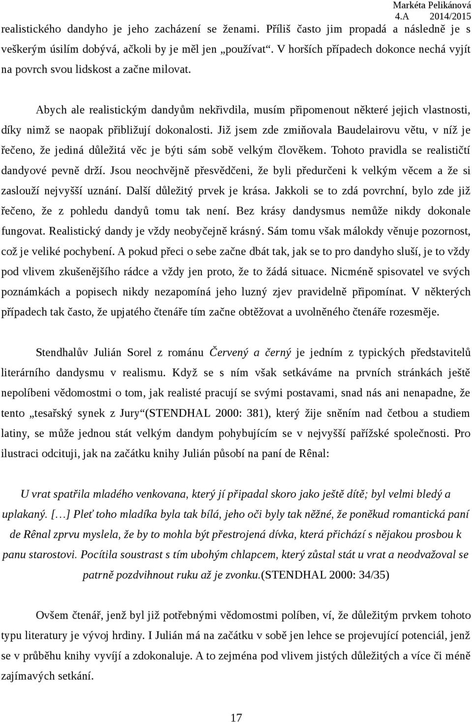 Abych ale realistickým dandyům nekřivdila, musím připomenout některé jejich vlastnosti, díky nimž se naopak přibližují dokonalosti.